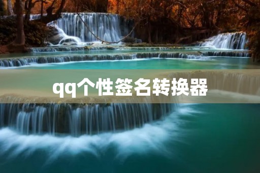 qq个性签名转换器：让你的签名更加个性化