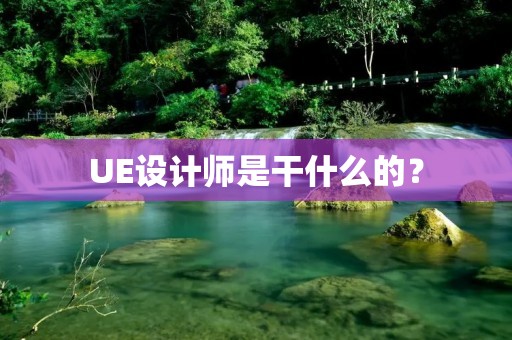 UE设计师是干什么的？