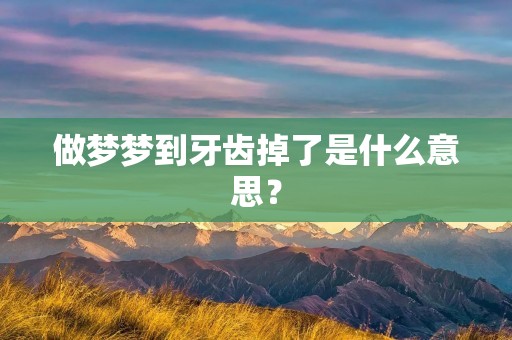 做梦梦到牙齿掉了是什么意思？