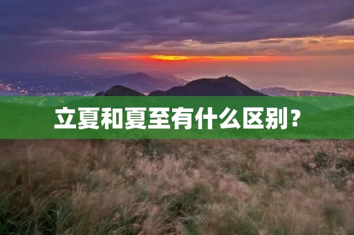 立夏和夏至有什么区别？