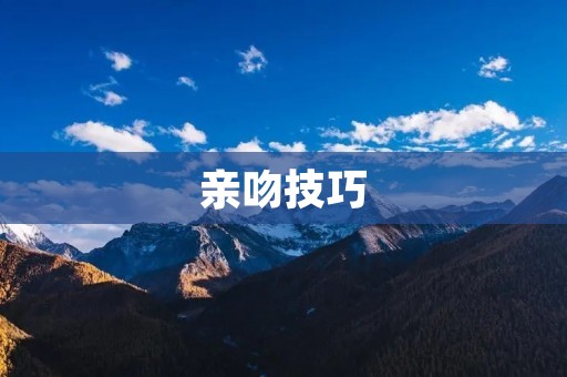 亲吻技巧：让你的亲吻更有感觉
