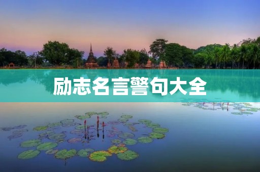 励志名言警句大全:激励你向前迈进的人生箴言