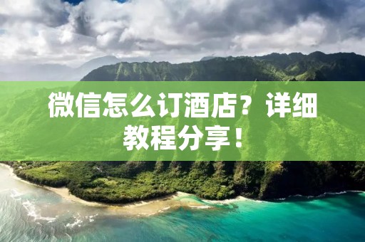 微信怎么订酒店？详细教程分享！