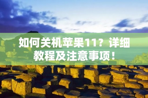 如何关机苹果11？详细教程及注意事项！