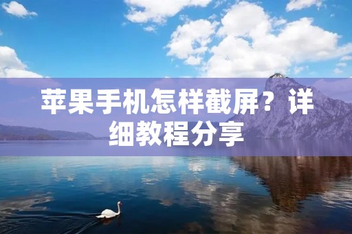 苹果手机怎样截屏？详细教程分享