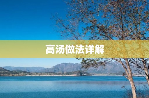 高汤做法详解：如何制作香浓美味的高汤