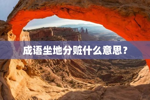 成语坐地分赃什么意思？