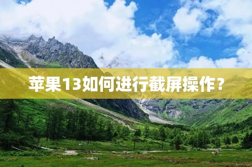 苹果13如何进行截屏操作？