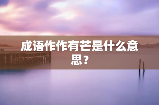 成语作作有芒是什么意思？