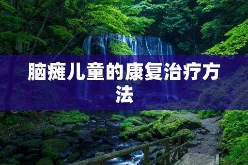 脑瘫儿童的康复治疗方法