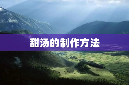 甜汤的制作方法 甜汤的制作方法