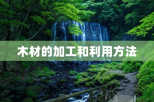 木材的加工和利用方法