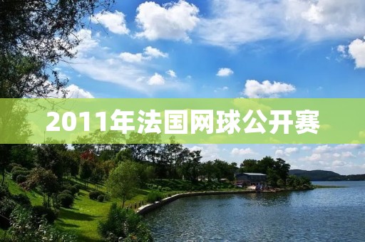 2011年法国网球公开赛:纳达尔再度问鼎 2011年法国网球公开赛:纳达尔再度问鼎