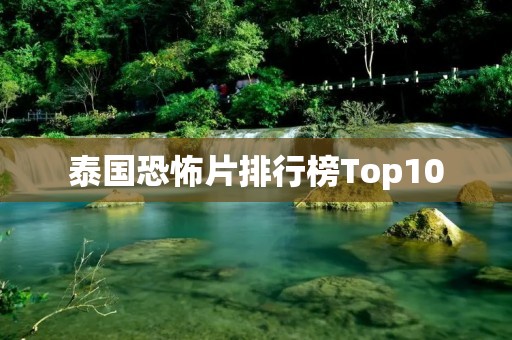 泰国恐怖片排行榜Top10：让你彻夜难眠的恐怖之旅