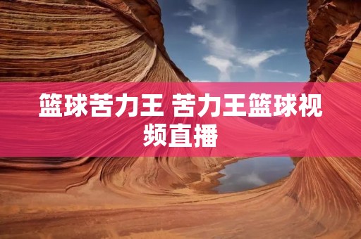 篮球苦力王 苦力王篮球视频直播