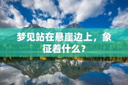 梦见站在悬崖边上，象征着什么？