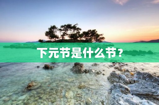 下元节是什么节？