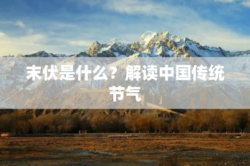 末伏是什么？解读中国传统节气