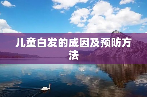 儿童白发的成因及预防方法
