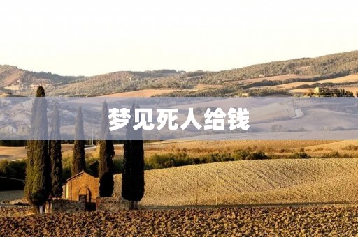 梦见死人给钱:是什么意思?
