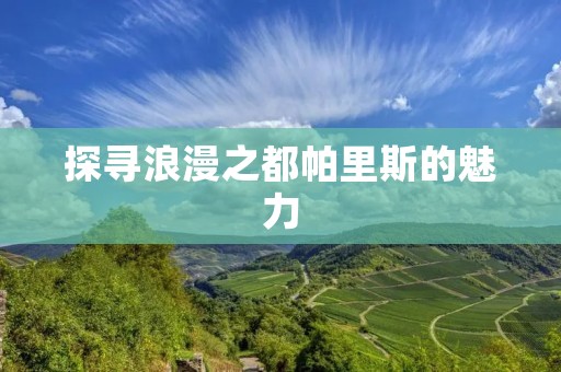 探寻浪漫之都帕里斯的魅力 探寻浪漫之都帕里斯的魅力