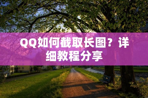 QQ如何截取长图？详细教程分享