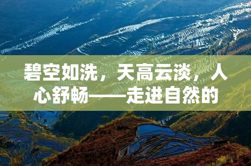 碧空如洗，天高云淡，人心舒畅——走进自然的怀抱