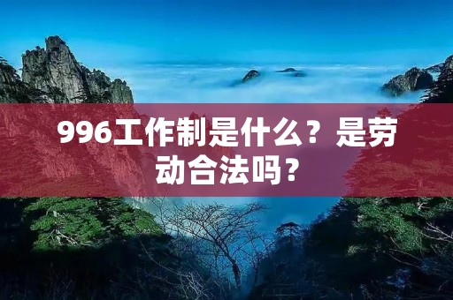 996工作制是什么？是劳动合法吗？