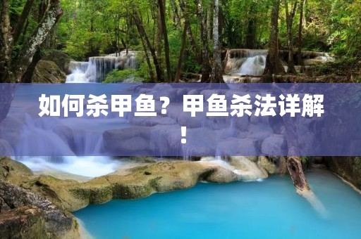 如何杀甲鱼？甲鱼杀法详解！