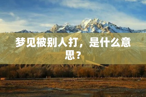 梦见被别人打,是什么意思?
