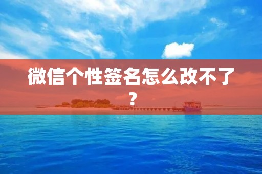 微信个性签名怎么改不了？