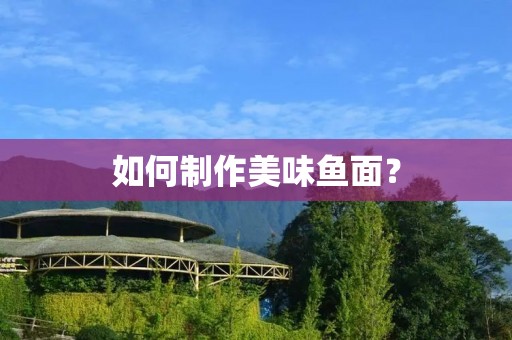 如何制作美味鱼面? 如何制作美味鱼面?