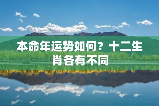 本命年运势如何？十二生肖各有不同