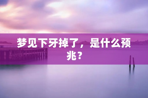 梦见下牙掉了，是什么预兆？