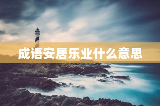 成语安居乐业什么意思
