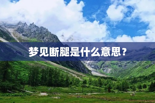 梦见断腿是什么意思？