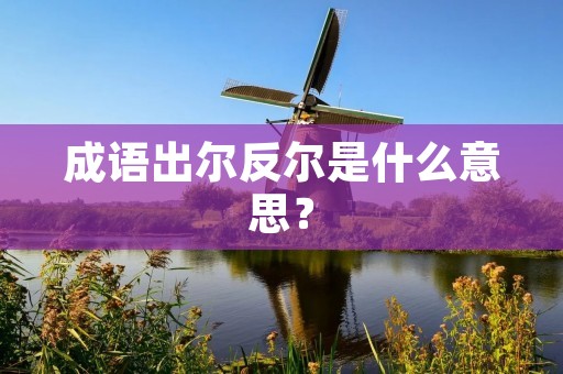 成语出尔反尔是什么意思？