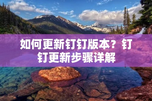 如何更新钉钉版本?钉钉更新步骤详解 如何更新钉钉版本?钉钉更新步骤详解