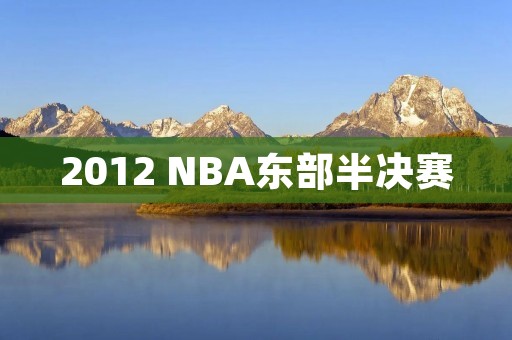 2012 NBA东部半决赛：热火VS凯尔特人