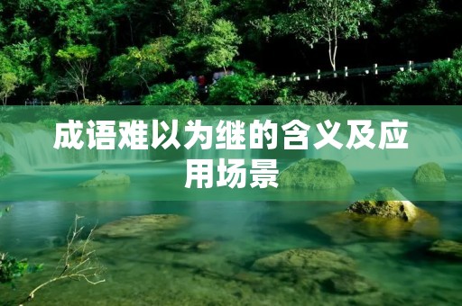 成语难以为继的含义及应用场景