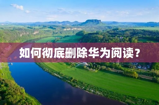 如何彻底删除华为阅读？