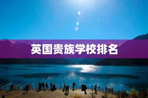 英国贵族学校排名：培养贵族精英的殿堂