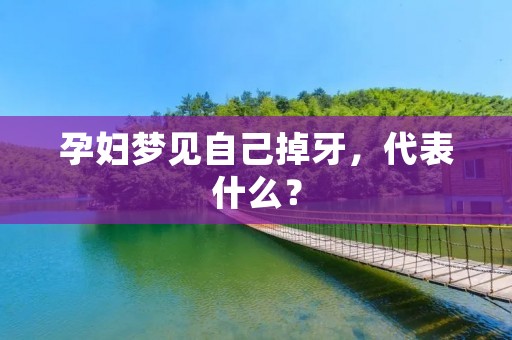 孕妇梦见自己掉牙，代表什么？