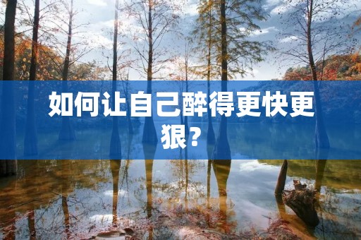 如何让自己醉得更快更狠?