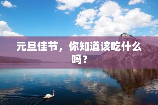 元旦佳节，你知道该吃什么吗？