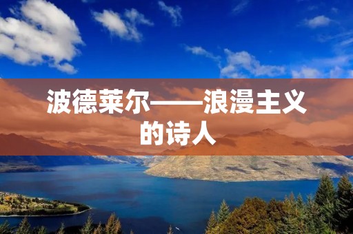 波德莱尔——浪漫主义的诗人 波德莱尔——浪漫主义的诗人