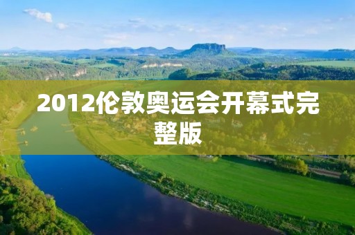 2012伦敦奥运会开幕式完整版：一场盛大的文化盛宴