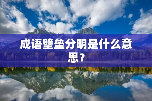 成语壁垒分明是什么意思?