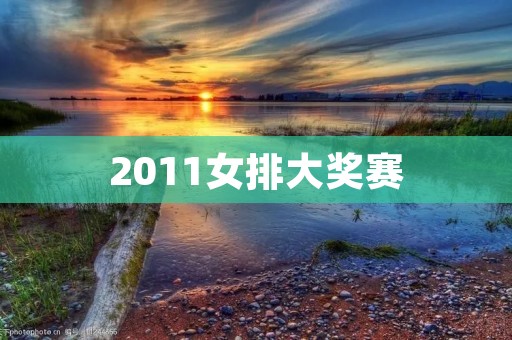 2011女排大奖赛:中国女排实力强劲,三连胜夺冠 2011女排大奖赛:中国女排实力强劲,三连胜夺冠