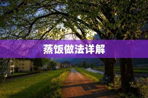 蒸饭做法详解：如何做出松软可口的蒸饭